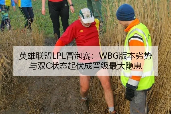 英雄联盟LPL冒泡赛：WBG版本劣势与双C状态起伏成晋级最大隐患