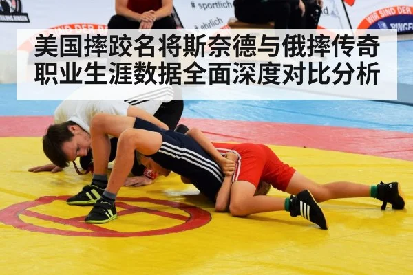 美国摔跤名将斯奈德与俄摔传奇职业生涯数据全面深度对比分析