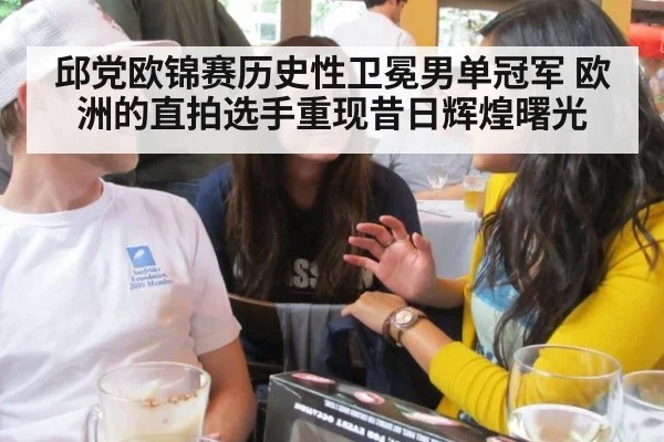 邱党欧锦赛历史性卫冕男单冠军 欧洲的直拍选手重现昔日辉煌曙光